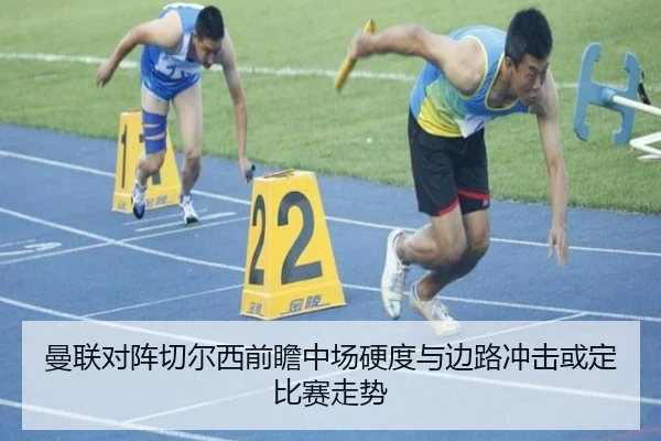 曼联对阵切尔西前瞻中场硬度与边路冲击或定比赛走势 - LEJING.COMapp